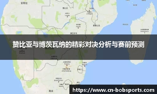 赞比亚与博茨瓦纳的精彩对决分析与赛前预测